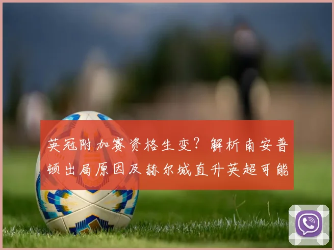 英冠附加赛资格生变？解析南安普顿出局原因及赫尔城直升英超可能性